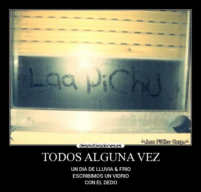 TODOS ALGUNA VEZ - UN DIA DE LLUVIA & FRIO
ESCRIBIMOS UN VIDRIO
CON EL DEDO
