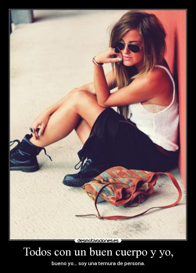 Todos con un buen cuerpo y yo, -