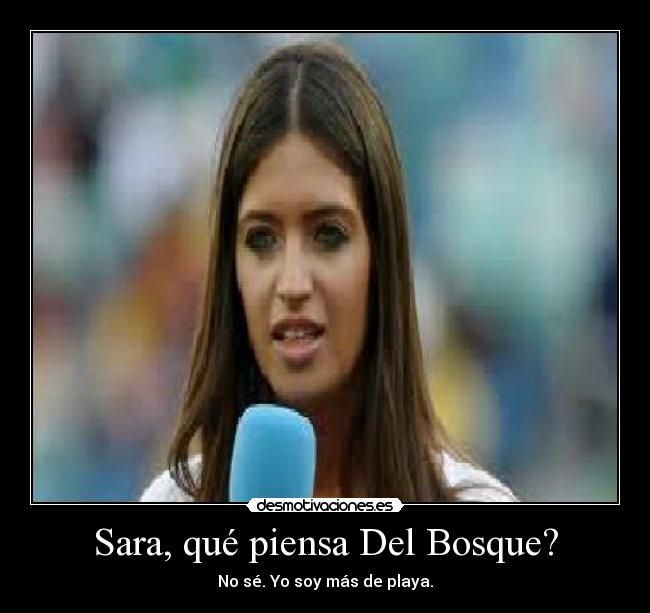 Sara, qué piensa Del Bosque? - No sé. Yo soy más de playa.
