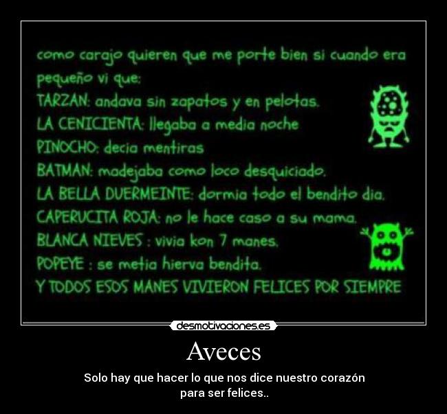 Aveces - Solo hay que hacer lo que nos dice nuestro corazón
para ser felices..