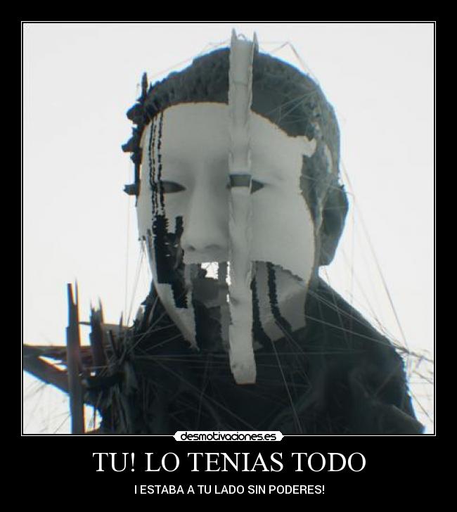 TU! LO TENIAS TODO - I ESTABA A TU LADO SIN PODERES!