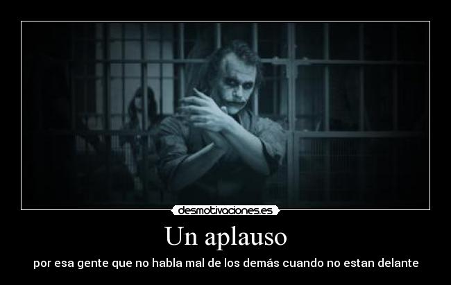 Un aplauso - por esa gente que no habla mal de los demás cuando no estan delante