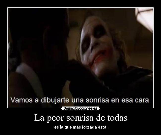 La peor sonrisa de todas - es la que más forzada está.