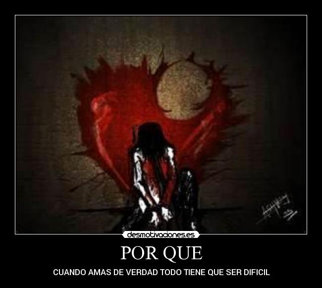POR QUE - CUANDO AMAS DE VERDAD TODO TIENE QUE SER DIFICIL