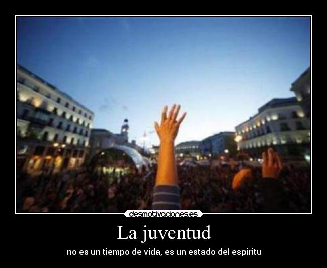 La juventud - no es un tiempo de vida, es un estado del espiritu