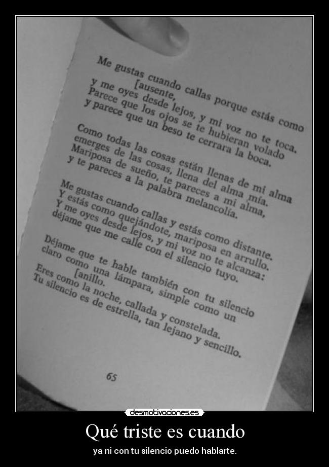 Qué triste es cuando - ya ni con tu silencio puedo hablarte.
