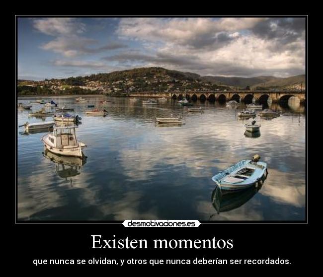 Existen momentos - que nunca se olvidan, y otros que nunca deberían ser recordados.