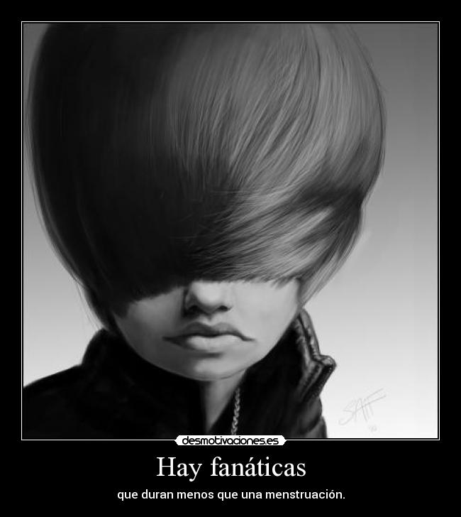 Hay fanáticas - que duran menos que una menstruación.