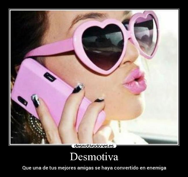 Desmotiva - Que una de tus mejores amigas se haya convertido en enemiga