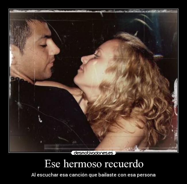 Ese hermoso recuerdo - Al escuchar esa canción que bailaste con esa persona