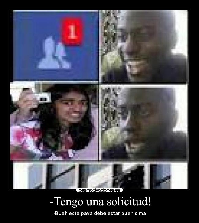 -Tengo una solicitud! - -Buah esta pava debe estar buenisima