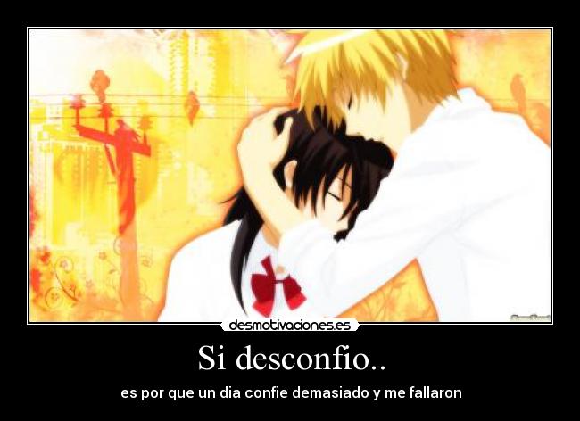 Si desconfio.. - es por que un dia confie demasiado y me fallaron