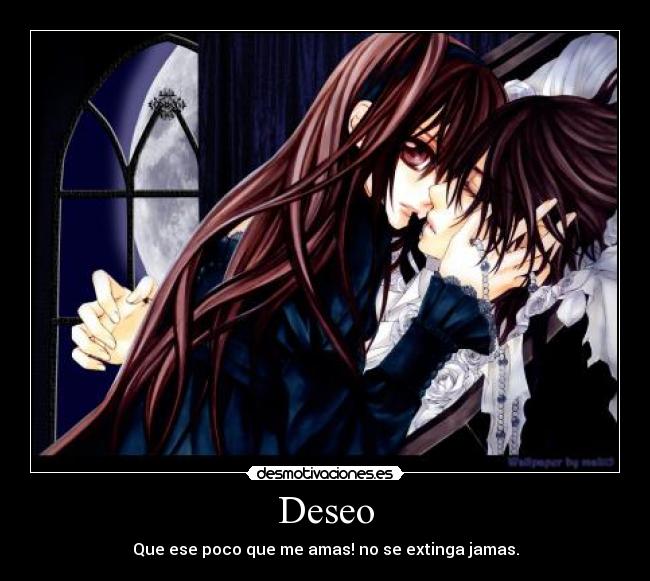 Deseo - Que ese poco que me amas! no se extinga jamas.