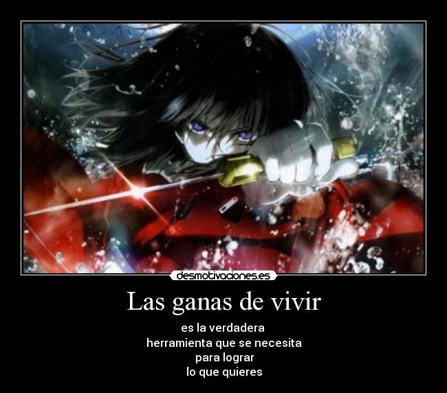 Las ganas de vivir - es la verdadera 
herramienta que se necesita
 para lograr
lo que quieres