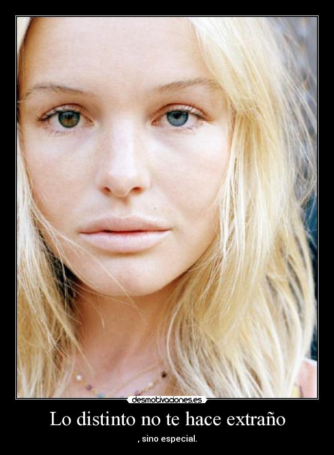 Lo distinto no te hace extraño - , sino especial.