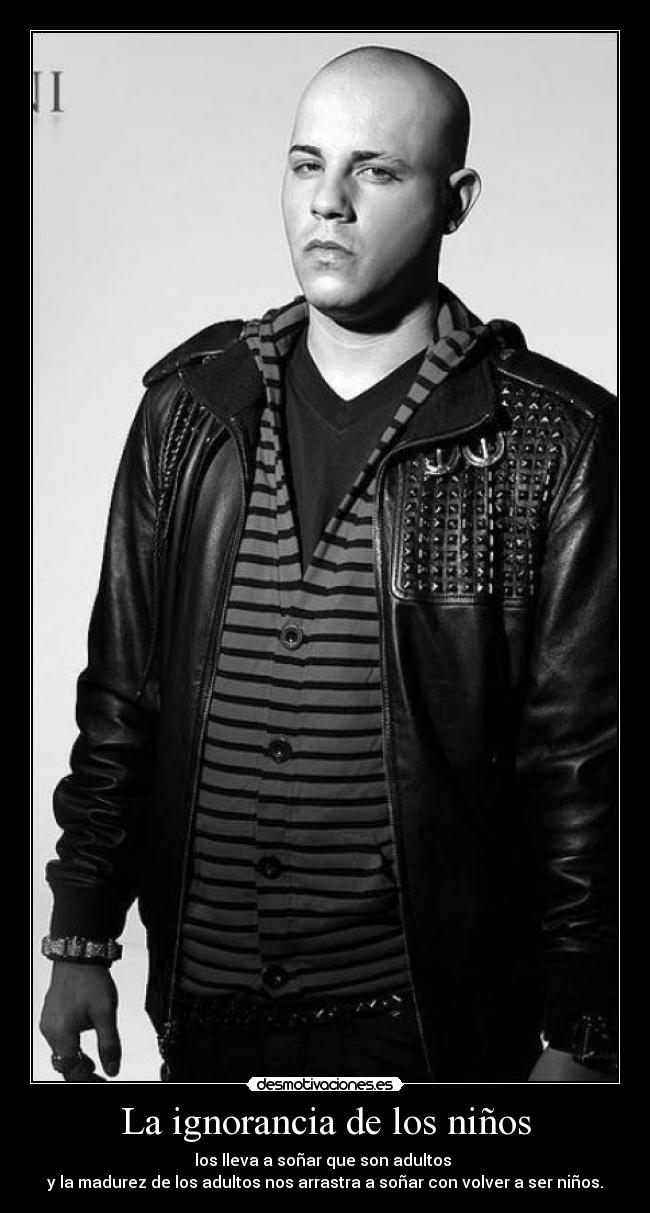 La ignorancia de los niños - los lleva a soñar que son adultos
y la madurez de los adultos nos arrastra a soñar con volver a ser niños.