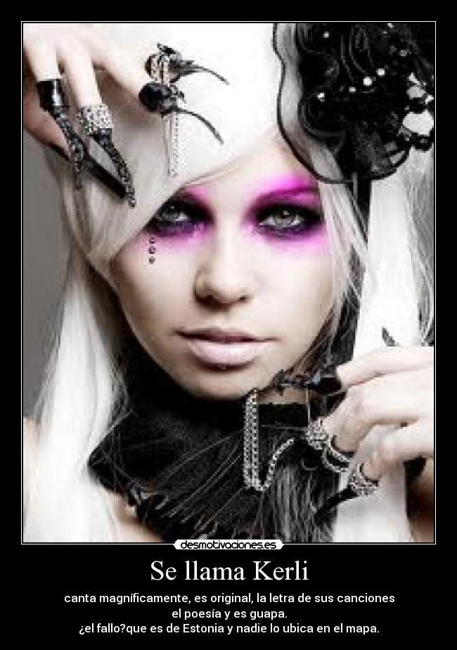 Se llama Kerli - canta magníficamente, es original, la letra de sus canciones
el poesía y es guapa.
¿el fallo?que es de Estonia y nadie lo ubica en el mapa.