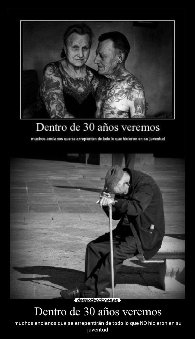 Dentro de 30 años veremos - muchos ancianos que se arrepentirán de todo lo que NO hicieron en su juventud