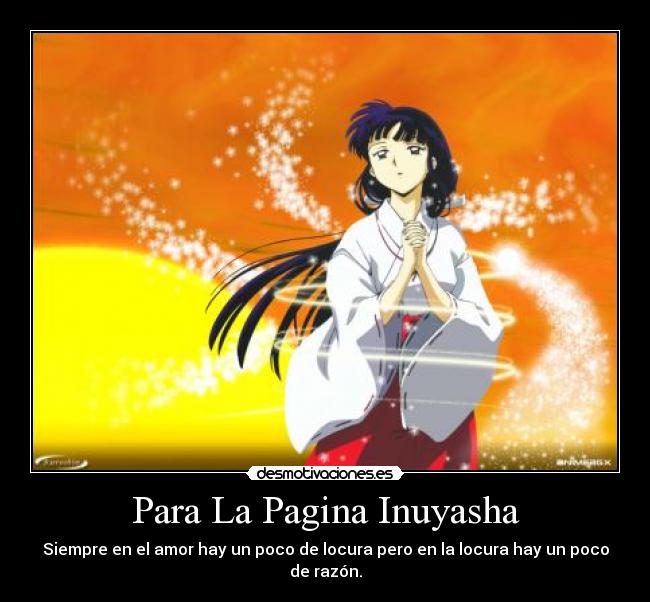 Para La Pagina Inuyasha - Siempre en el amor hay un poco de locura pero en la locura hay un poco de razón.