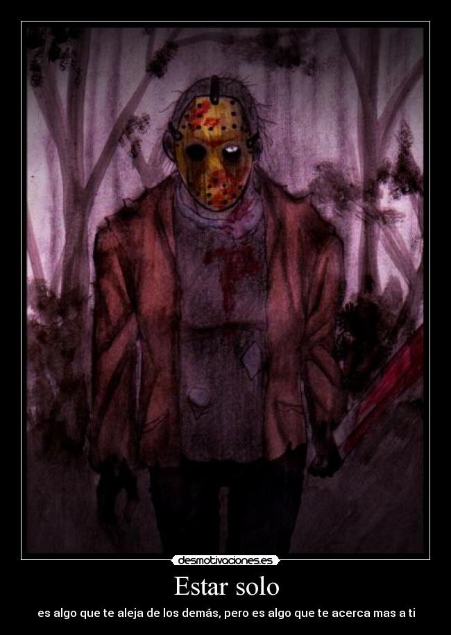 Estar solo - es algo que te aleja de los demás, pero es algo que te acerca mas a ti