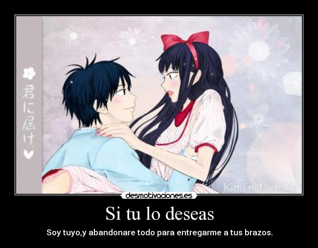 Si tu lo deseas - Soy tuyo,y abandonare todo para entregarme a tus brazos.