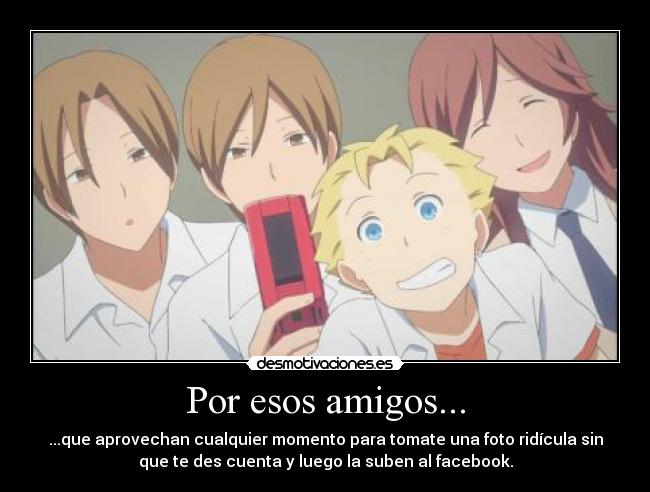 Por esos amigos... -