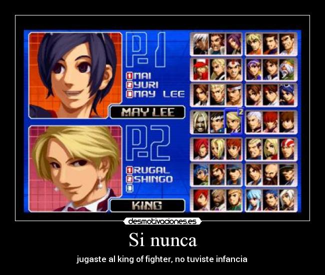 Si nunca - jugaste al king of fighter, no tuviste infancia