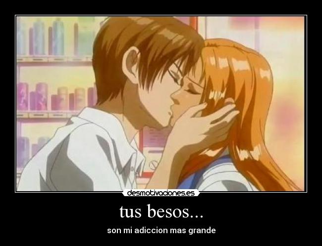 tus besos... - son mi adiccion mas grande