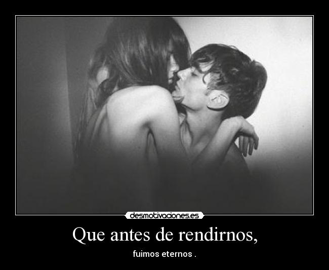 Que antes de rendirnos, -