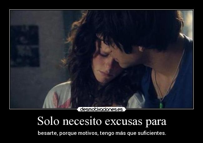 Solo necesito excusas para -