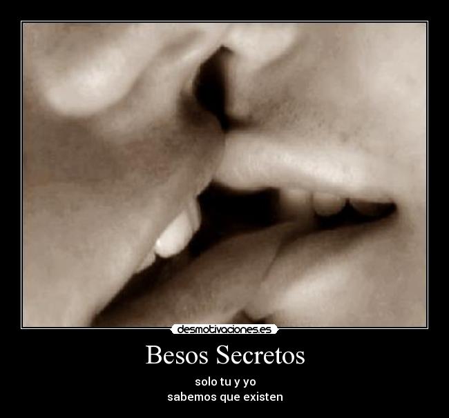 Besos Secretos - solo tu y yo
sabemos que existen