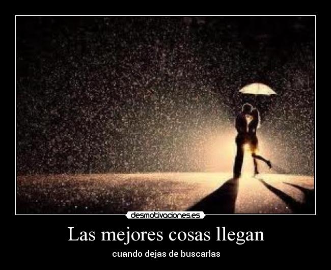 Las mejores cosas llegan - cuando dejas de buscarlas