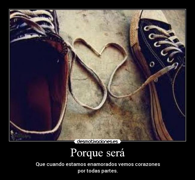 Porque será - Que cuando estamos enamorados vemos corazones
por todas partes.