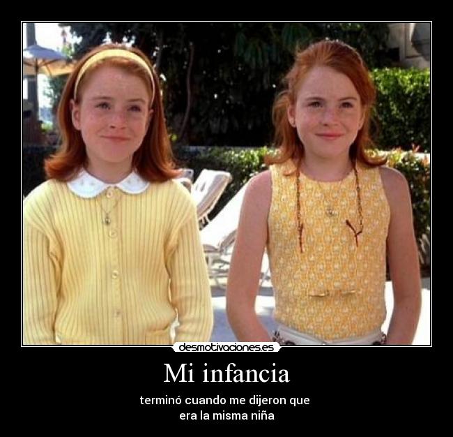 Mi infancia - terminó cuando me dijeron que
era la misma niña