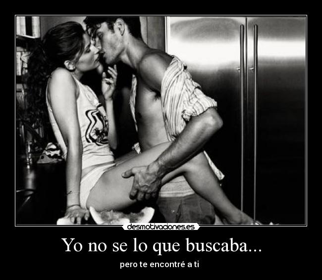 Yo no se lo que buscaba... -