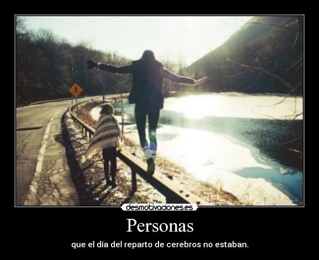 Personas - que el día del reparto de cerebros no estaban.