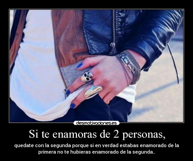 Si te enamoras de 2 personas, -