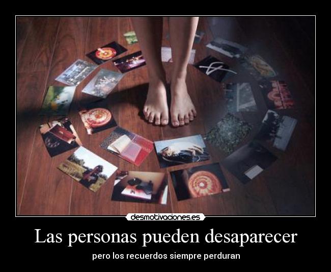 Las personas pueden desaparecer - pero los recuerdos siempre perduran