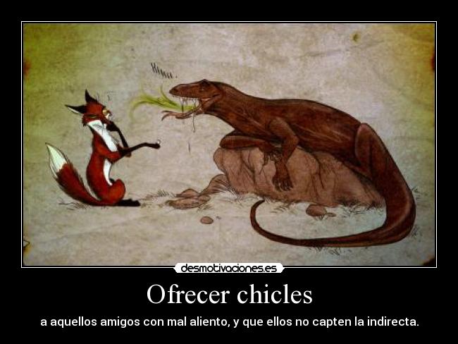 Ofrecer chicles - a aquellos amigos con mal aliento, y que ellos no capten la indirecta.
