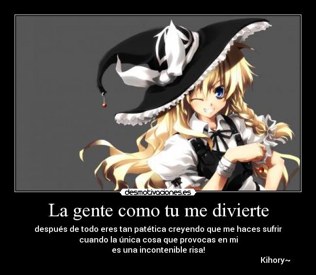 La gente como tu me divierte -