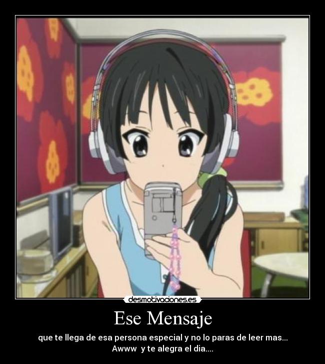 Ese Mensaje - que te llega de esa persona especial y no lo paras de leer mas...
Awww♥ y te alegra el dia....