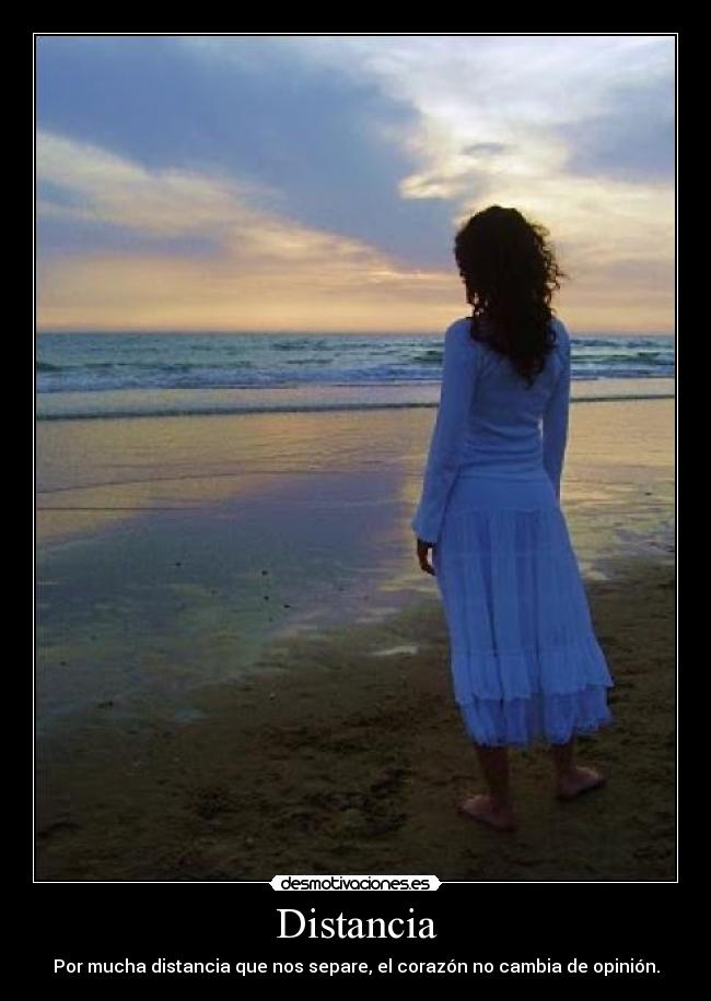 Distancia - Por mucha distancia que nos separe, el corazón no cambia de opinión.