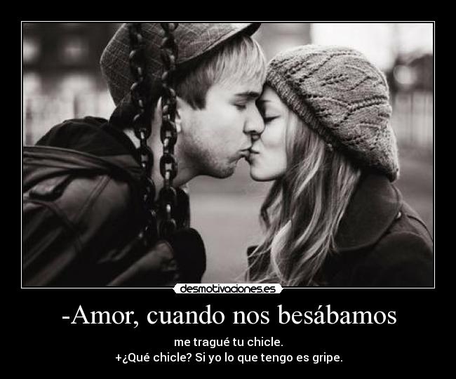 -Amor, cuando nos besábamos -