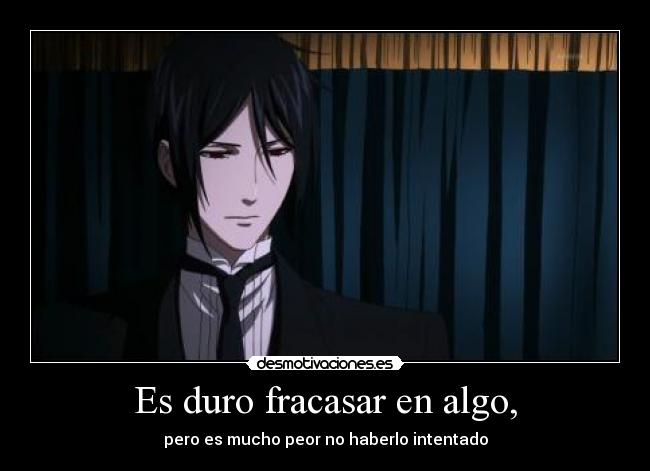 Es duro fracasar en algo, -