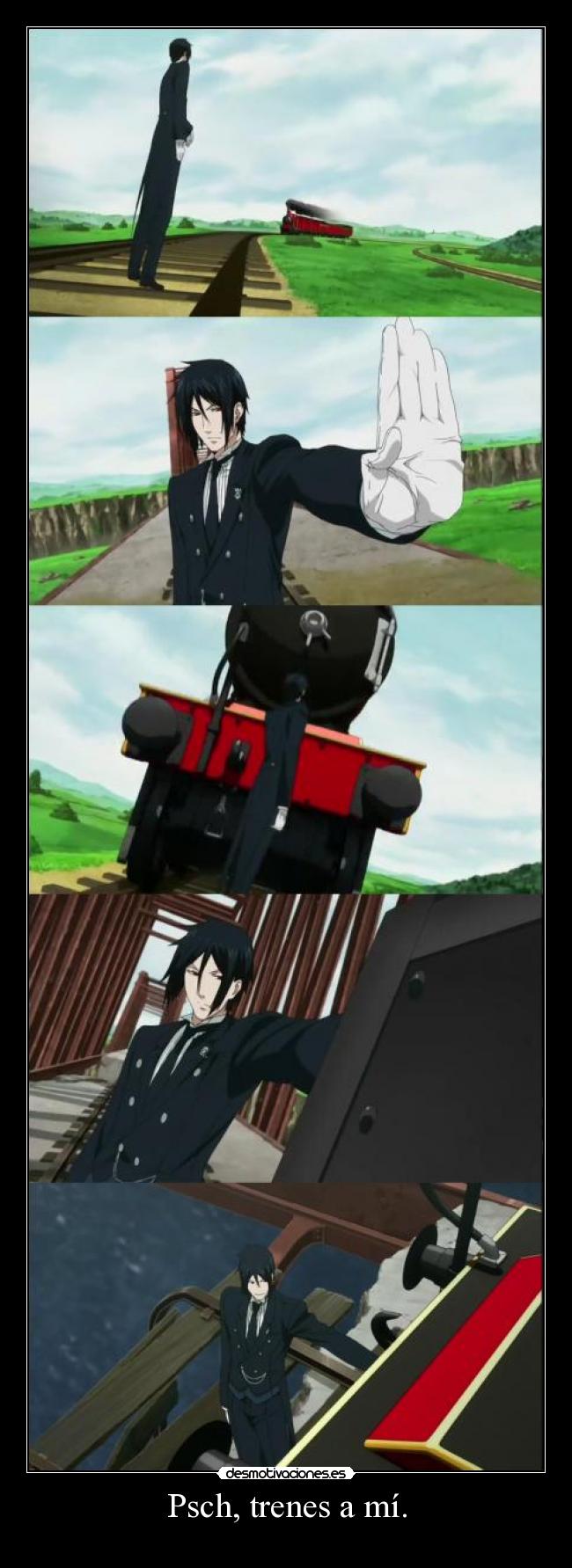 Psch, trenes a mí. -