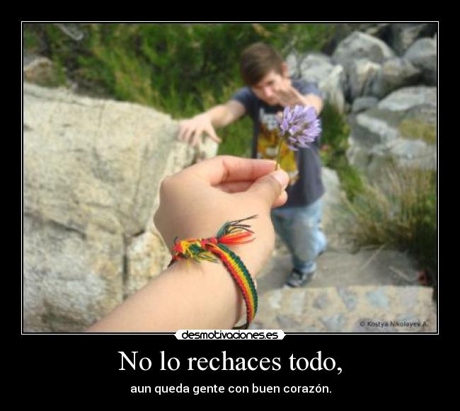 No lo rechaces todo, -