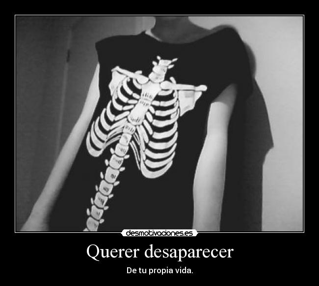 Querer desaparecer - De tu propia vida.