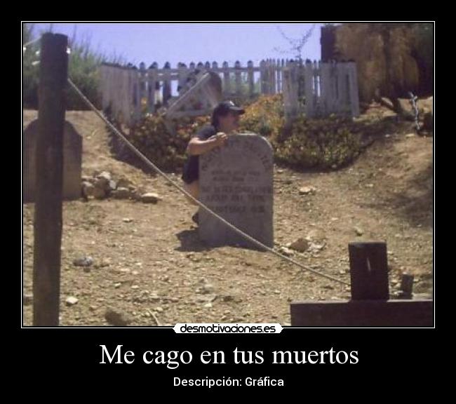 Me cago en tus muertos - Descripción: Gráfica
