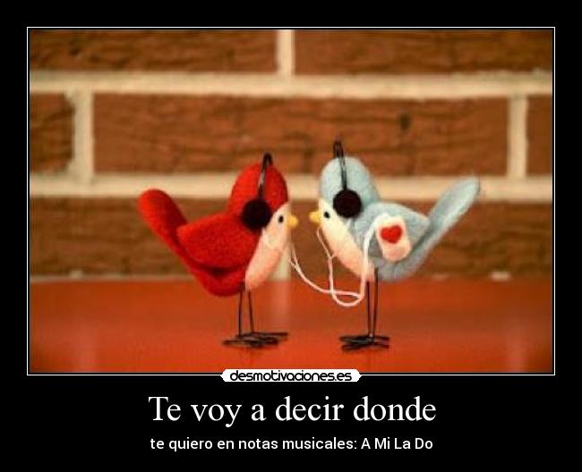 Te voy a decir donde - te quiero en notas musicales: A Mi La Do