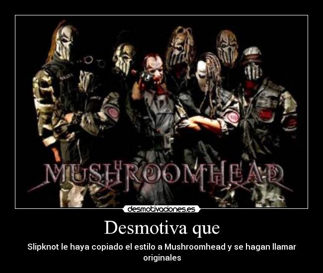 Desmotiva que - Slipknot le haya copiado el estilo a Mushroomhead y se hagan llamar originales